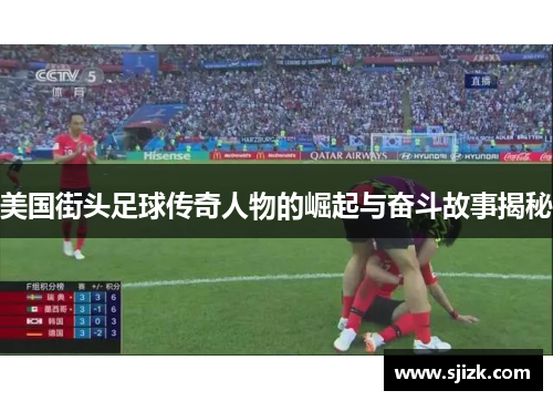 美国街头足球传奇人物的崛起与奋斗故事揭秘