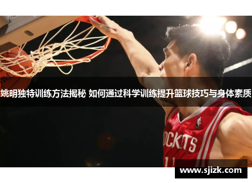 姚明独特训练方法揭秘 如何通过科学训练提升篮球技巧与身体素质
