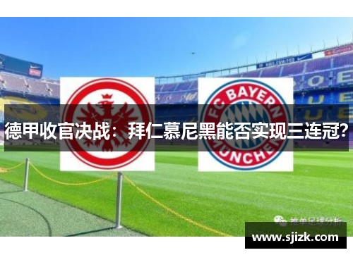 德甲收官决战：拜仁慕尼黑能否实现三连冠？