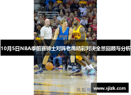 10月5日NBA季前赛骑士对阵老鹰精彩对决全景回顾与分析